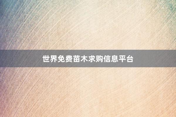 世界免费苗木求购信息平台