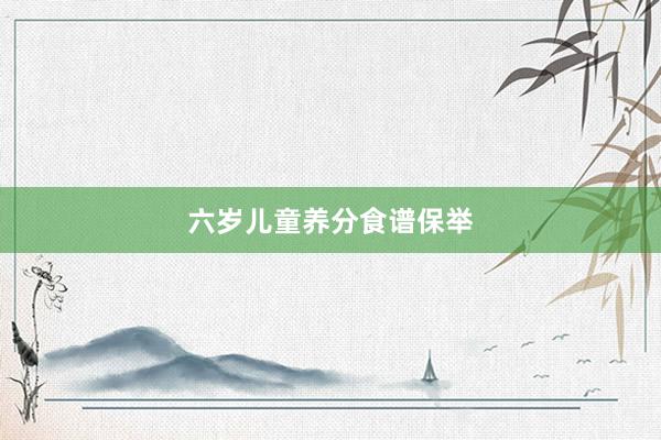 六岁儿童养分食谱保举
